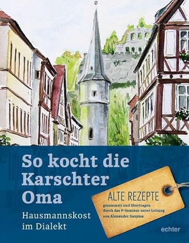 So kocht die Karschter Oma: Hausmannskost im Dialekt Alte Rezepte, gesammelt übertragen durch das P-Seminar unter Leitung von Alexander Sazyma von Echter Verlag GmbH